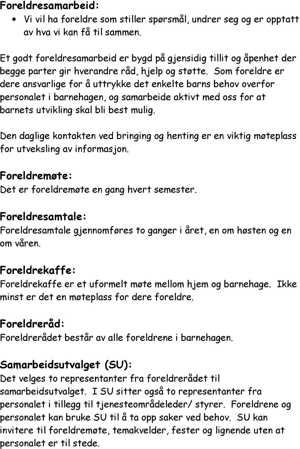 Som foreldre er dere ansvarlige for å uttrykke det enkelte barns behov overfor personalet i barnehagen, og samarbeide aktivt med oss for at barnets utvikling skal bli best mulig.