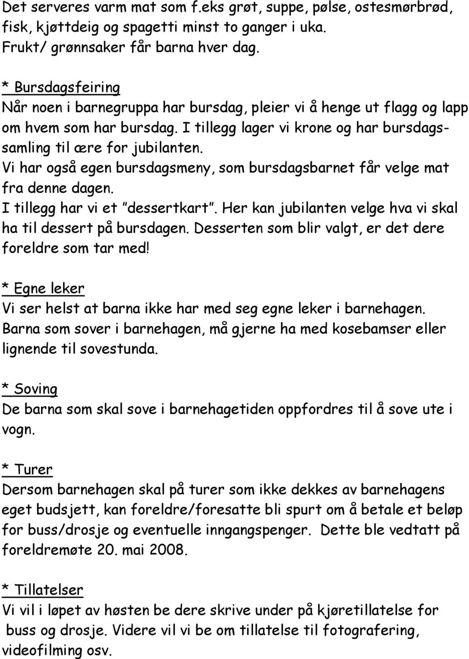 Vi har også egen bursdagsmeny, som bursdagsbarnet får velge mat fra denne dagen. I tillegg har vi et dessertkart. Her kan jubilanten velge hva vi skal ha til dessert på bursdagen.