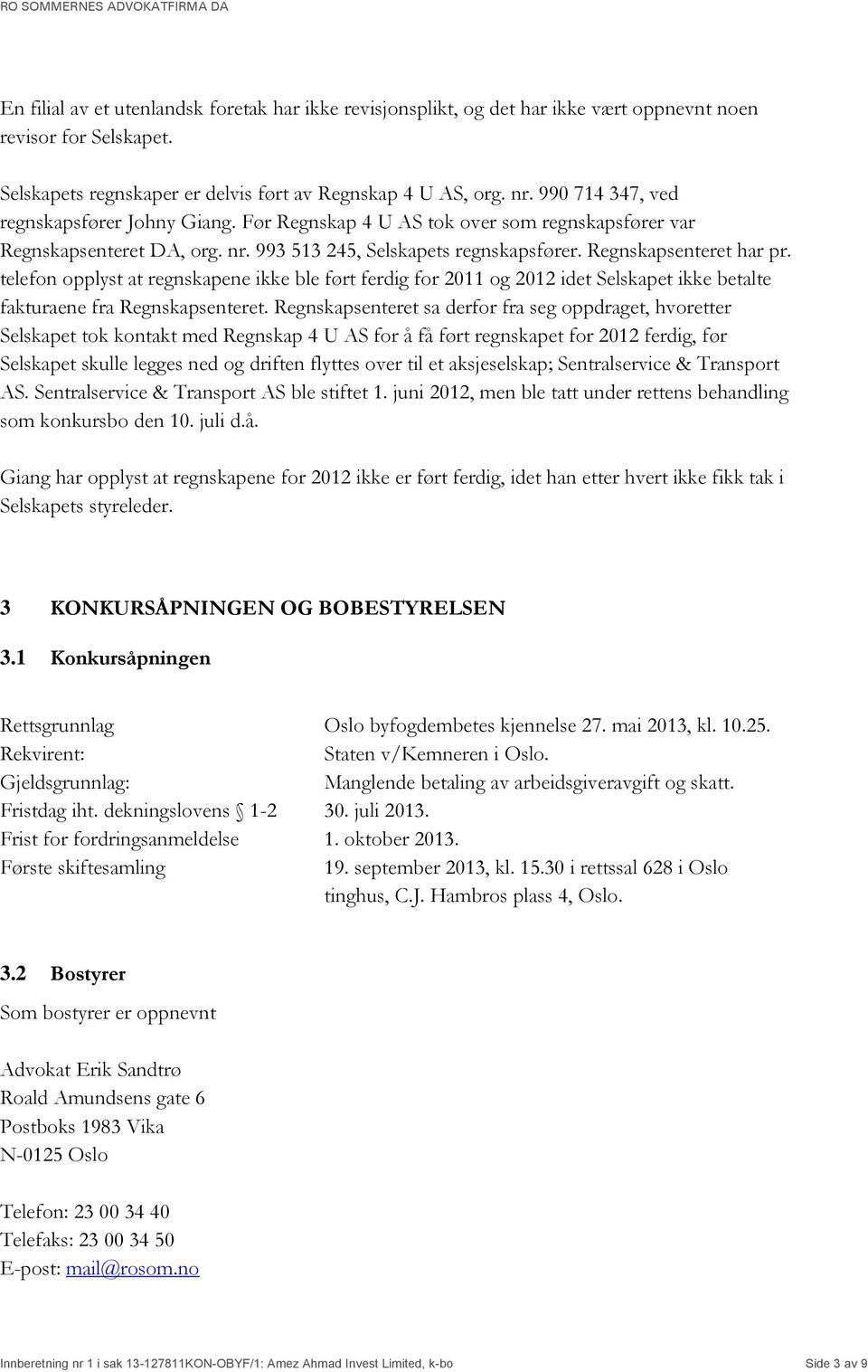 telefon opplyst at regnskapene ikke ble ført ferdig for 2011 og 2012 idet Selskapet ikke betalte fakturaene fra Regnskapsenteret.