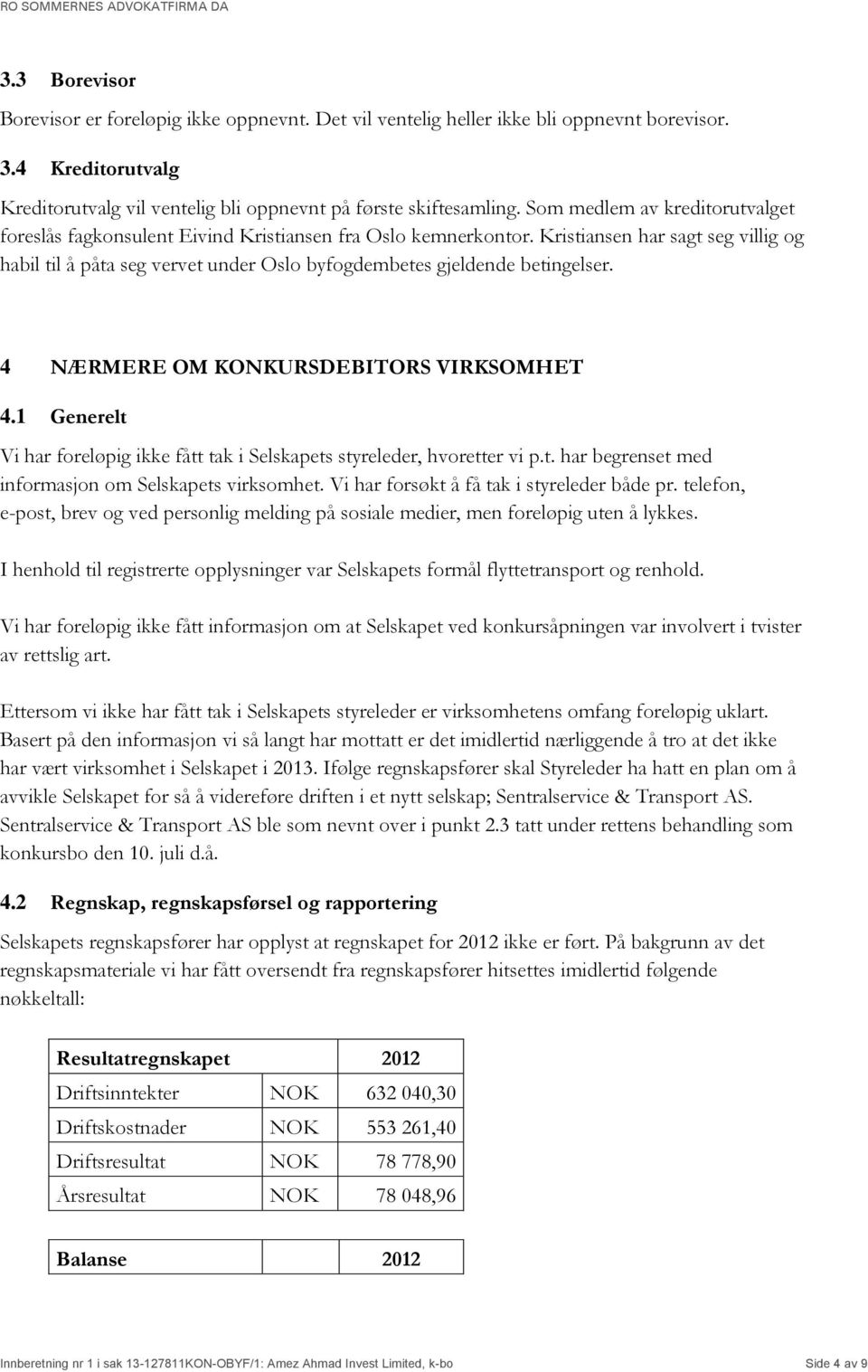 Kristiansen har sagt seg villig og habil til å påta seg vervet under Oslo byfogdembetes gjeldende betingelser. 4 NÆRMERE OM KONKURSDEBITORS VIRKSOMHET 4.