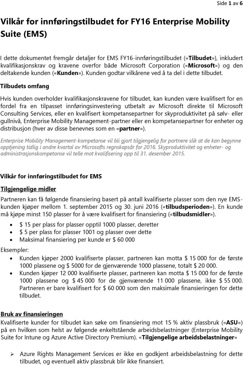 Tilbudets omfang Hvis kunden overholder kvalifikasjonskravene for tilbudet, kan kunden være kvalifisert for en fordel fra en tilpasset innføringsinvestering utbetalt av Microsoft direkte til