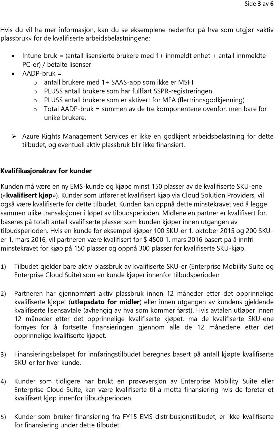 brukere som er aktivert for MFA (flertrinnsgodkjenning) o Total AADP-bruk = summen av de tre komponentene ovenfor, men bare for unike brukere.