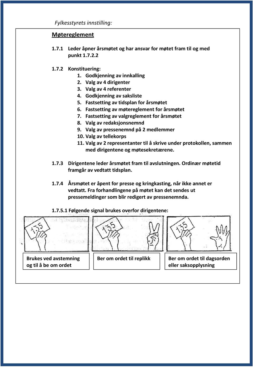 Valg av pressenemnd på 2 medlemmer 10. Valg av tellekorps 11. Valg av 2 representanter til å skrive under protokollen, sammen med dirigentene og møtesekretærene. 1.7.