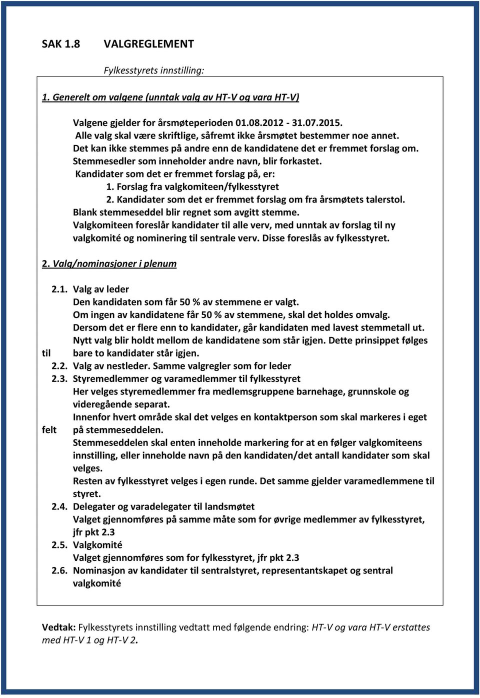 Stemmesedler som inneholder andre navn, blir forkastet. Kandidater som det er fremmet forslag på, er: 1. Forslag fra valgkomiteen/fylkesstyret 2.