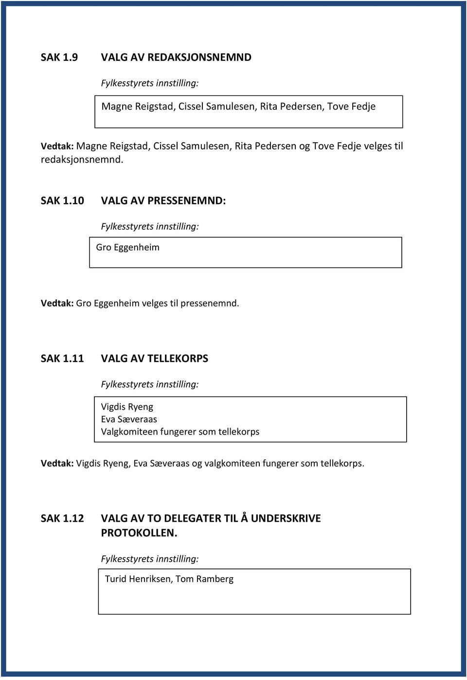 Pedersen og Tove Fedje velges til redaksjonsnemnd. 10 VALG AV PRESSENEMND: Gro Eggenheim Vedtak: Gro Eggenheim velges til pressenemnd.