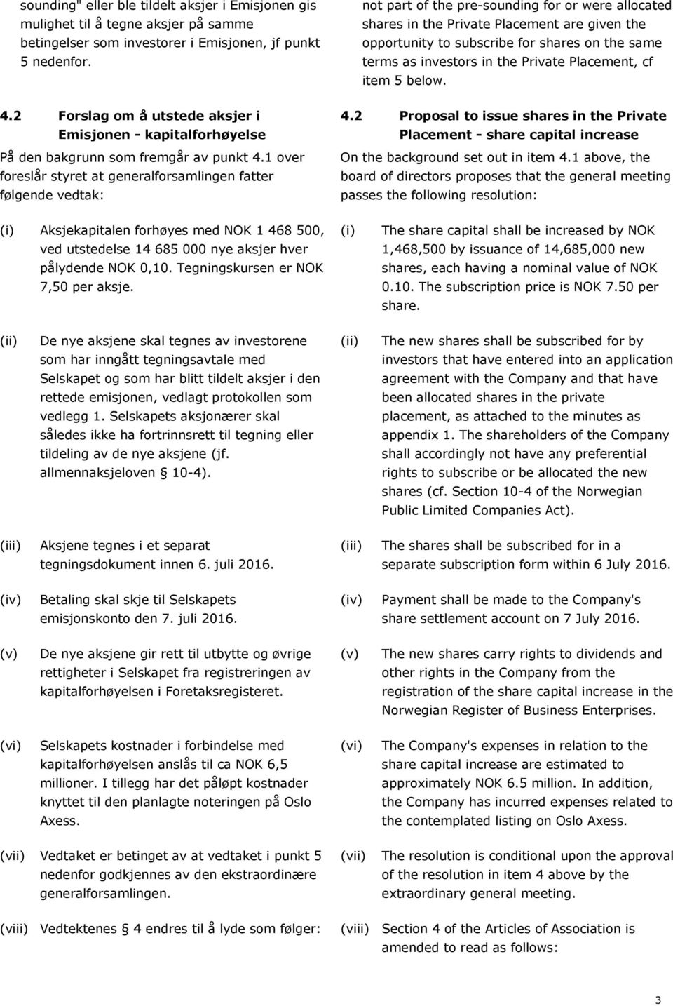 below. 4.2 Forslag om å utstede aksjer i Emisjonen - kapitalforhøyelse På den bakgrunn som fremgår av punkt 4.1 over foreslår styret at generalforsamlingen fatter følgende vedtak: 4.