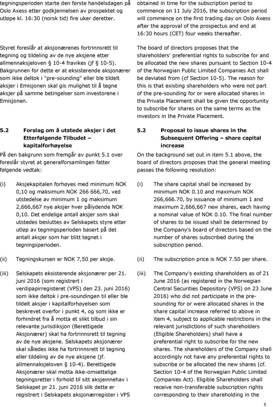 16:30 hours (CET) four weeks thereafter. Styret foreslår at aksjonærenes fortrinnsrett til tegning og tildeling av de nye aksjene etter allmennaksjeloven 10-4 fravikes (jf 10-5).