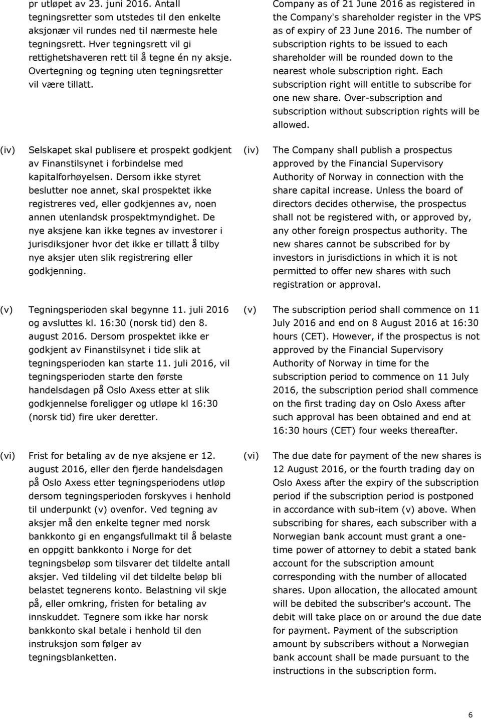 23 June 2016. The number of tegningsrett. Hver tegningsrett vil gi subscription rights to be issued to each rettighetshaveren rett til å tegne én ny aksje.