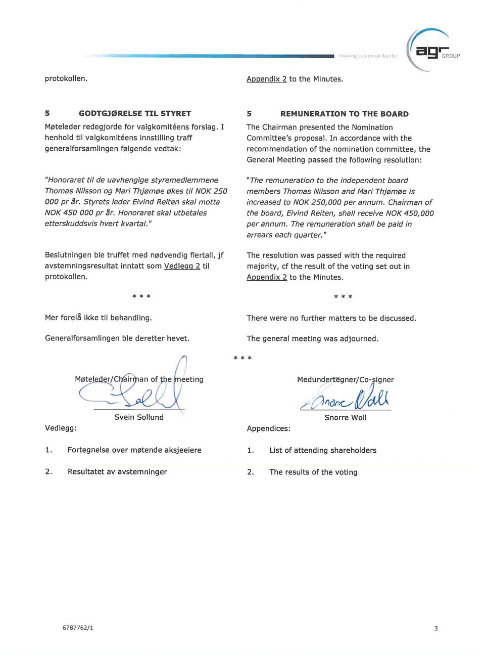 In accordance with the recommendation of the nomination committee, the General Meeting passed the following resolution: Honoraret til de uavhengige styremedlemmene Thomas Nilsson og Man Thjømøe økes