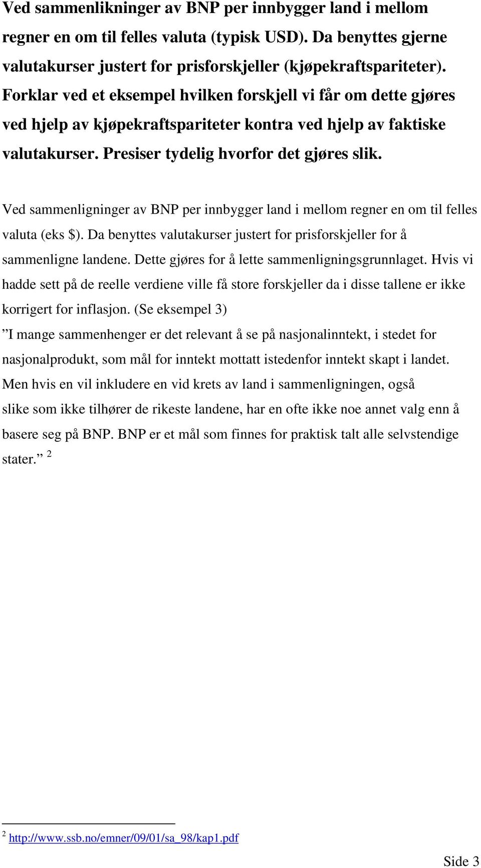 Ved sammenligninger av BNP per innbygger land i mellom regner en om til felles valuta (eks $). Da benyttes valutakurser justert for prisforskjeller for å sammenligne landene.