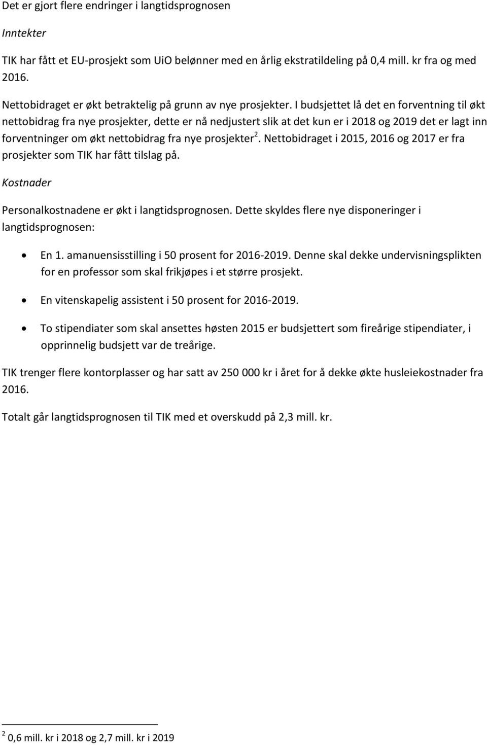 I budsjettet lå det en forventning til økt nettobidrag fra nye prosjekter, dette er nå nedjustert slik at det kun er i 2018 og 2019 det er lagt inn forventninger om økt nettobidrag fra nye prosjekter