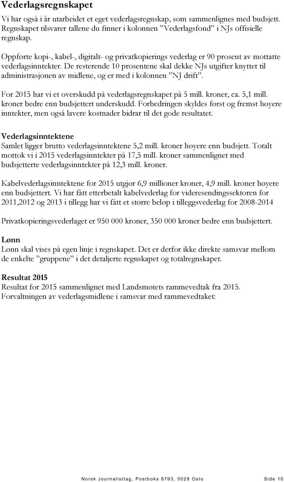 De resterende 10 prosentene skal dekke NJs utgifter knyttet til administrasjonen av midlene, og er med i kolonnen NJ drift. For 2015 har vi et overskudd på vederlagsregnskapet på 5 mill. kroner, ca.