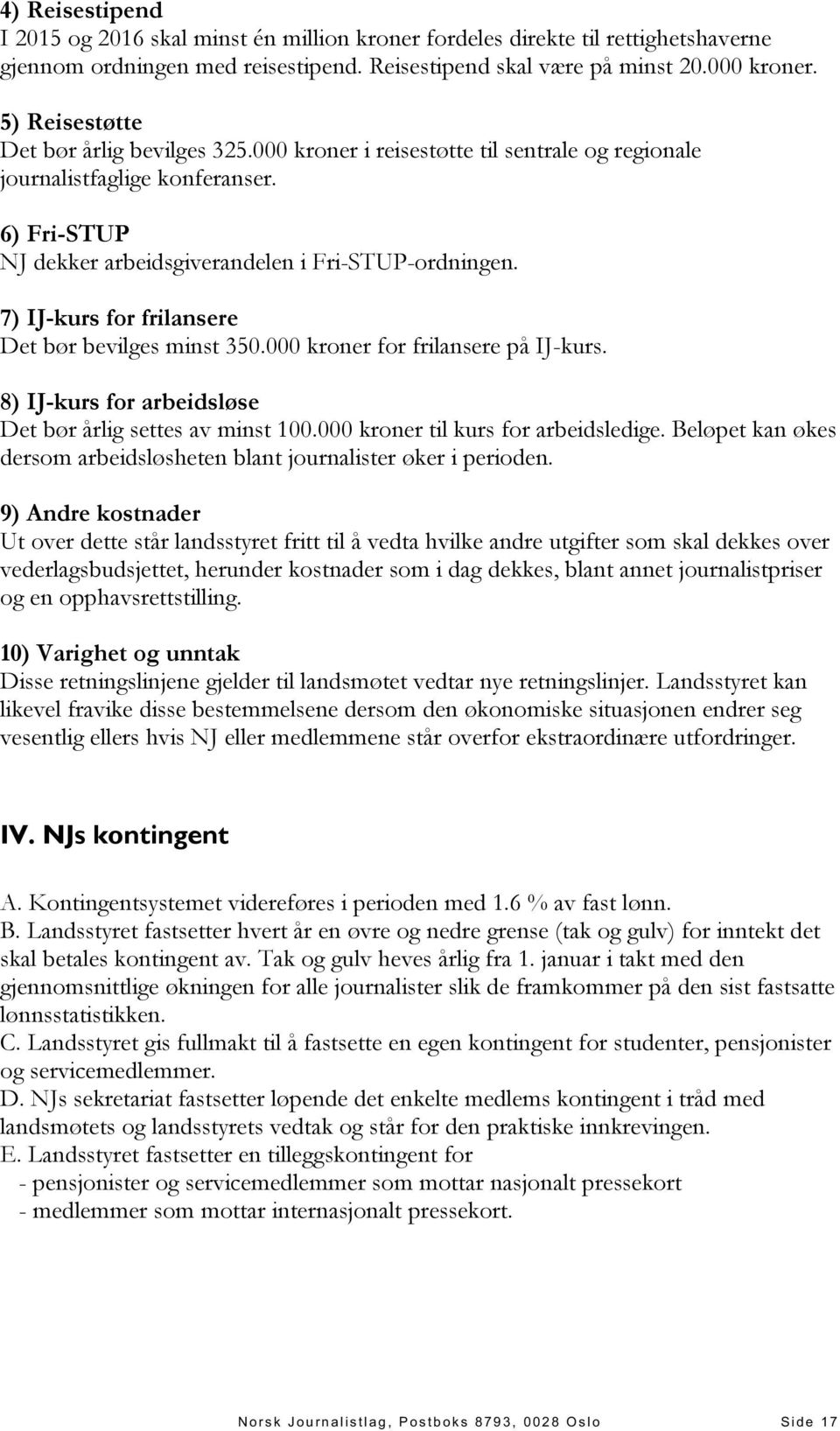 7) IJ-kurs for frilansere Det bør bevilges minst 350.000 kroner for frilansere på IJ-kurs. 8) IJ-kurs for arbeidsløse Det bør årlig settes av minst 100.000 kroner til kurs for arbeidsledige.