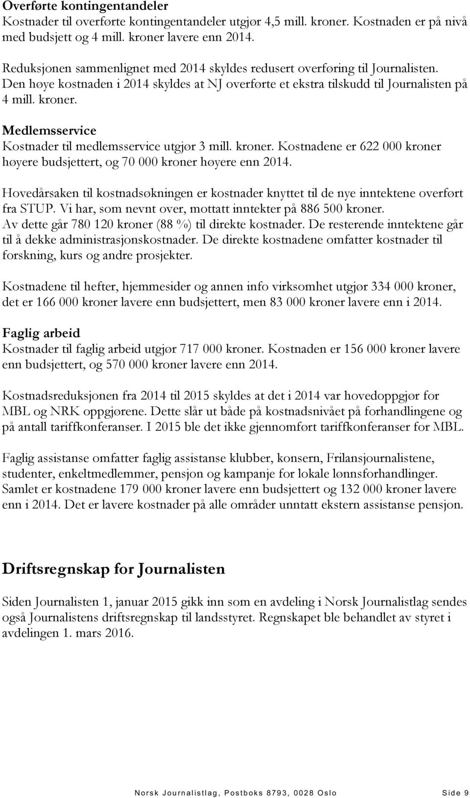 Medlemsservice Kostnader til medlemsservice utgjør 3 mill. kroner. Kostnadene er 622 000 kroner høyere budsjettert, og 70 000 kroner høyere enn 2014.