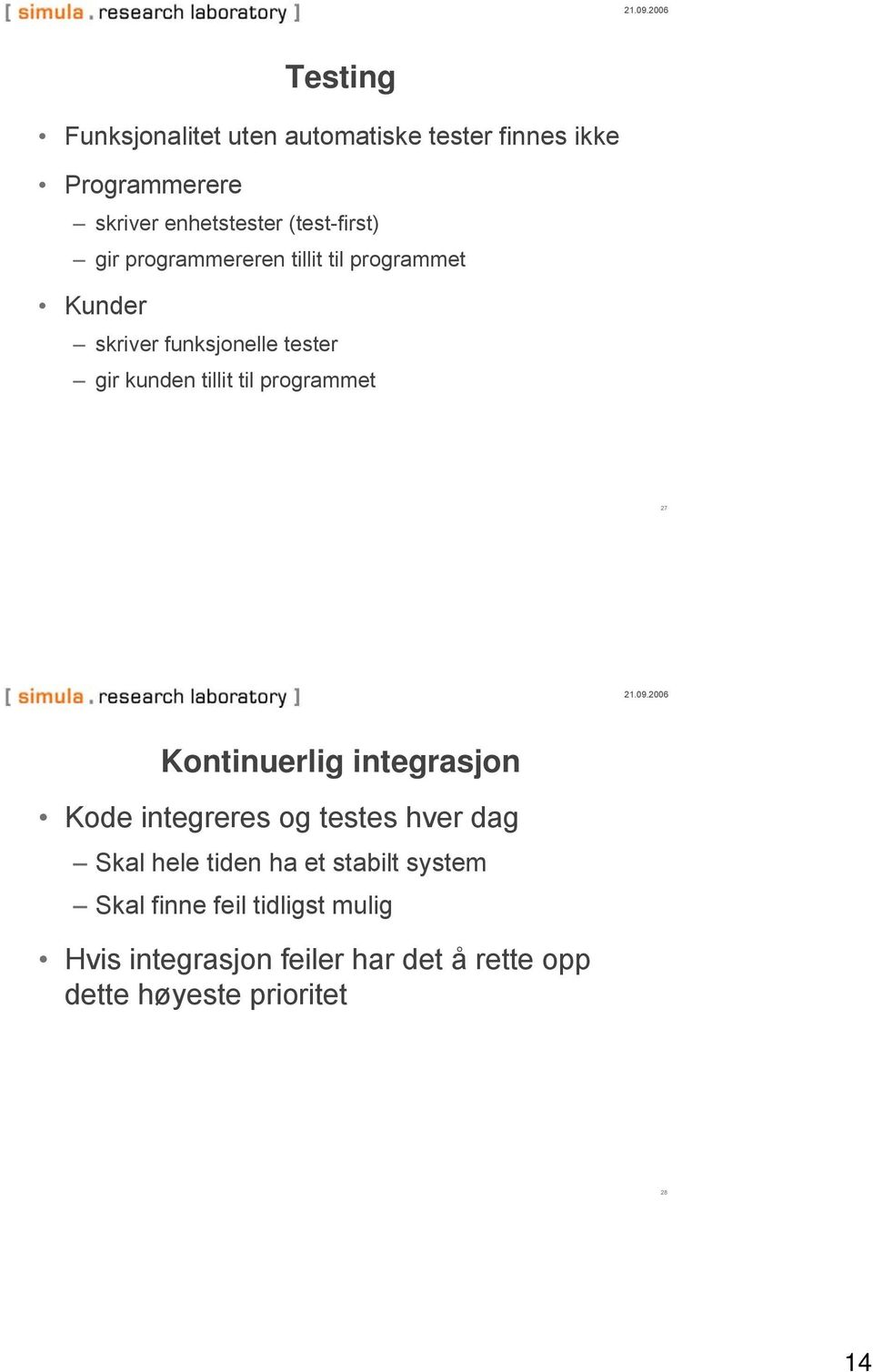 tillit til programmet 27 Kontinuerlig integrasjon Kode integreres og testes hver dag Skal hele tiden ha