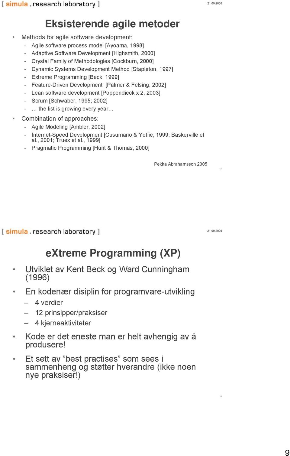 [Poppendieck x 2, 2003] - Scrum [Schwaber, 1995; 2002] - the list is growing every year Combination of approaches: - Agile Modeling [Ambler, 2002] - Internet-Speed Development [Cusumano & Yoffie,