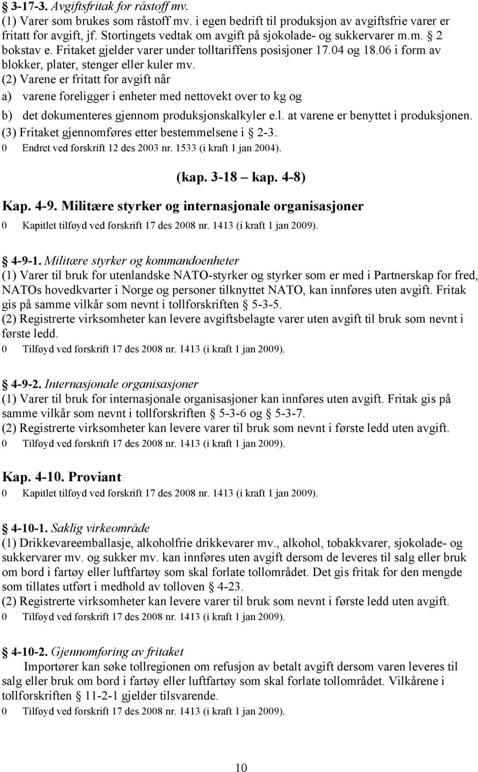 (2) Varene er fritatt for avgift når a) varene foreligger i enheter med nettovekt over to kg og b) det dokumenteres gjennom produksjonskalkyler e.l. at varene er benyttet i produksjonen.