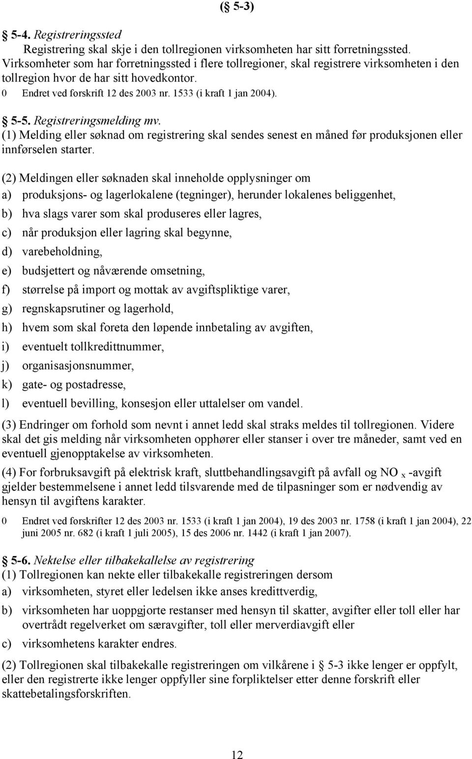 5-5. Registreringsmelding mv. (1) Melding eller søknad om registrering skal sendes senest en måned før produksjonen eller innførselen starter.