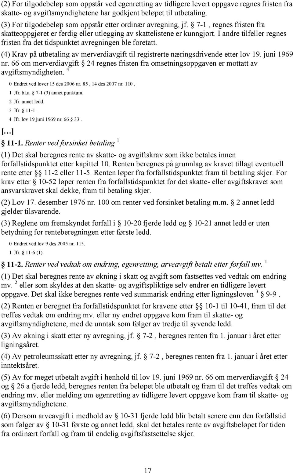 I andre tilfeller regnes fristen fra det tidspunktet avregningen ble foretatt. (4) Krav på utbetaling av merverdiavgift til registrerte næringsdrivende etter lov 19. juni 1969 nr.