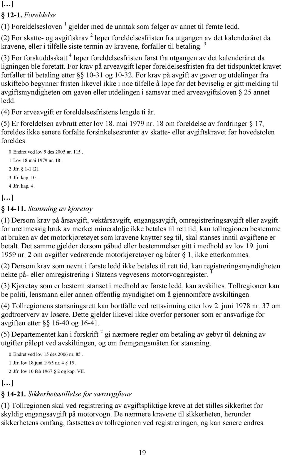 3 (3) For forskuddsskatt 4 løper foreldelsesfristen først fra utgangen av det kalenderåret da ligningen ble foretatt.