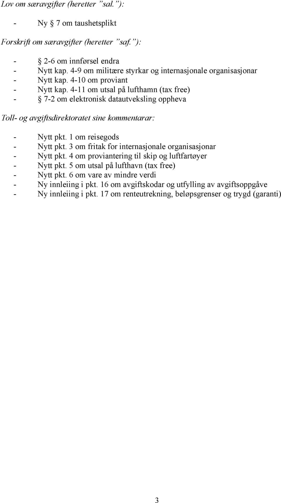 4-11 om utsal på lufthamn (tax free) - 7-2 om elektronisk datautveksling oppheva Toll- og avgiftsdirektoratet sine kommentarar: - Nytt pkt. 1 om reisegods - Nytt pkt.