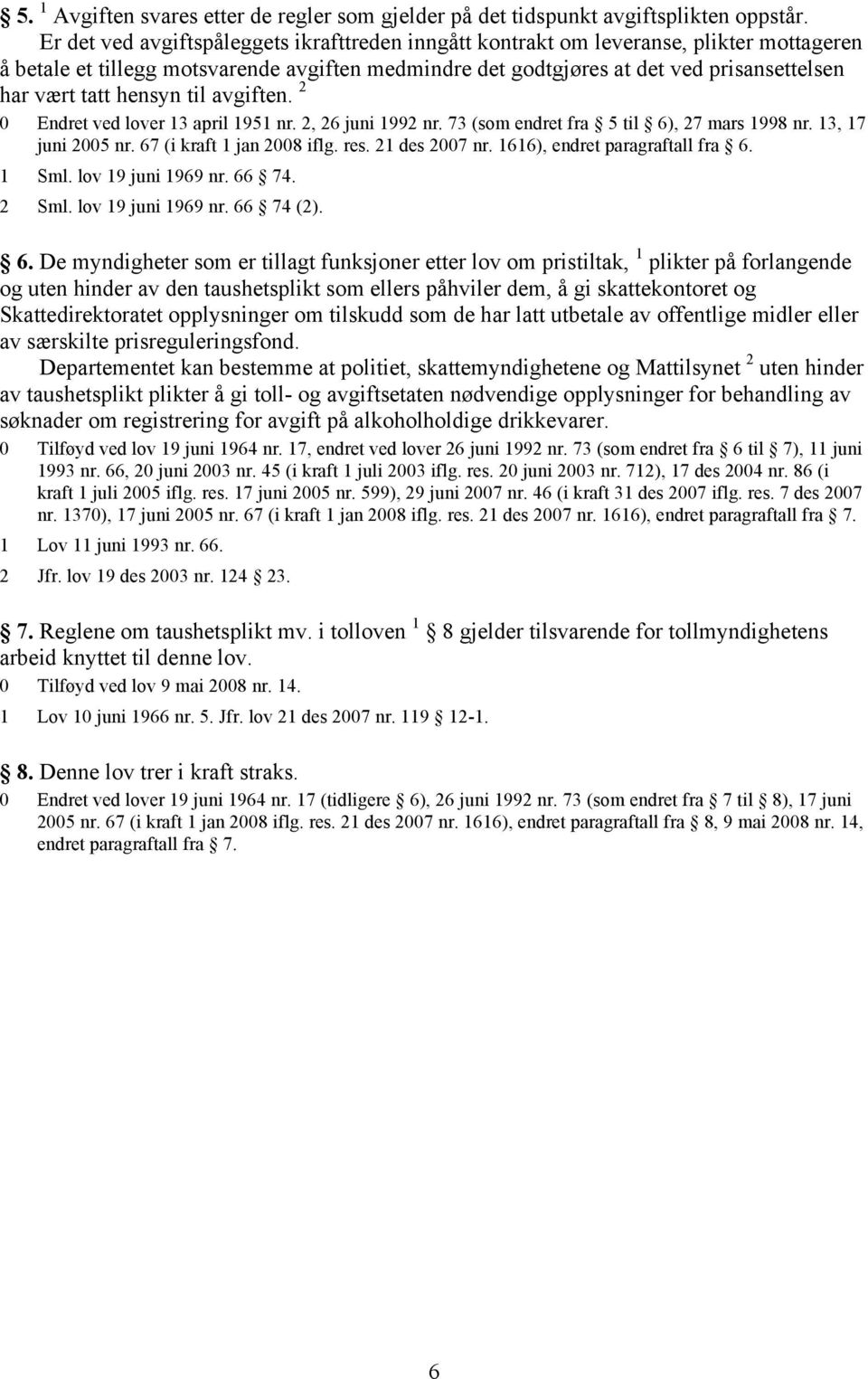 hensyn til avgiften. 2 0 Endret ved lover 13 april 1951 nr. 2, 26 juni 1992 nr. 73 (som endret fra 5 til 6), 27 mars 1998 nr. 13, 17 juni 2005 nr. 67 (i kraft 1 jan 2008 iflg. res. 21 des 2007 nr.