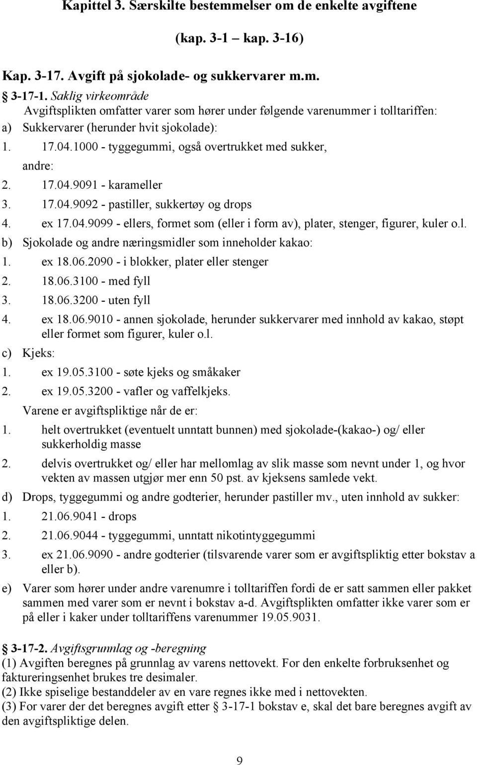 1000 - tyggegummi, også overtrukket med sukker, andre: 2. 17.04.9091 - karameller 3. 17.04.9092 - pastiller, sukkertøy og drops 4. ex 17.04.9099 - ellers, formet som (eller i form av), plater, stenger, figurer, kuler o.