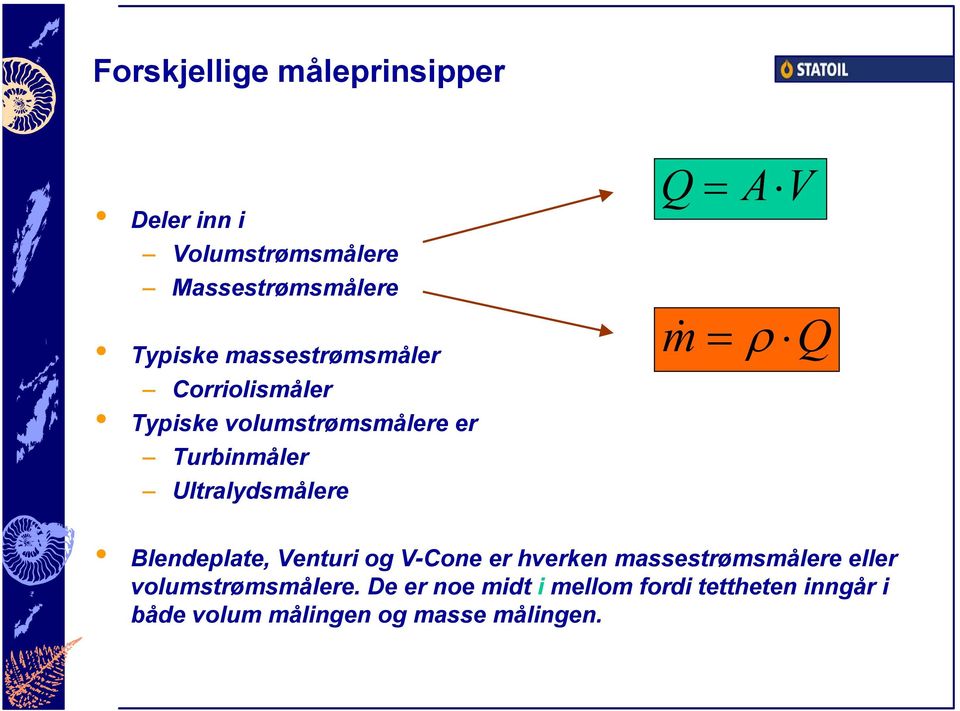 = A V m& = ρ Q Blendeplate, Venturi og V-Cone er hverken massestrømsmålere eller