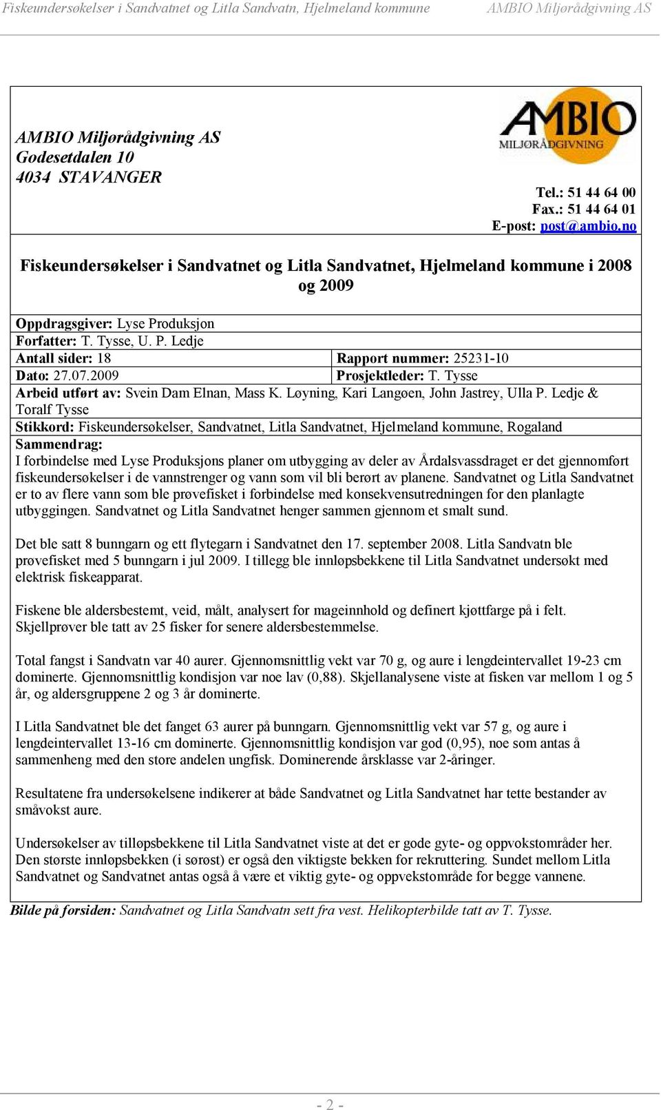 07.2009 Prosjektleder: T. Tysse Arbeid utført av: Svein Dam Elnan, Mass K. Løyning, Kari Langøen, John Jastrey, Ulla P.