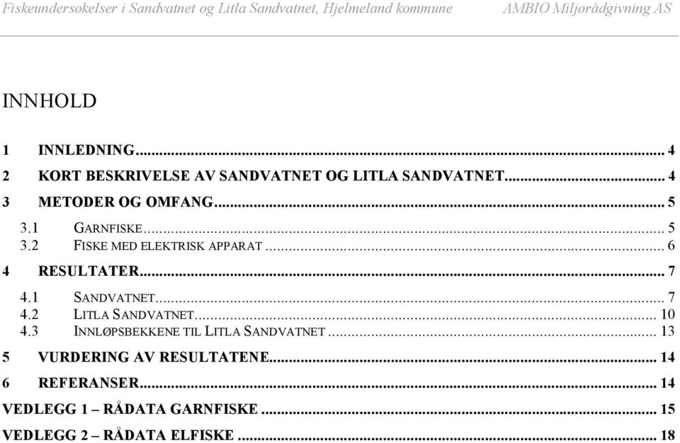 1 GARNFISKE...5 3.2 FISKE MED ELEKTRISK APPARAT...6 4 RESULTATER...7 4.1 SANDVATNET...7 4.2 LITLA SANDVATNET.