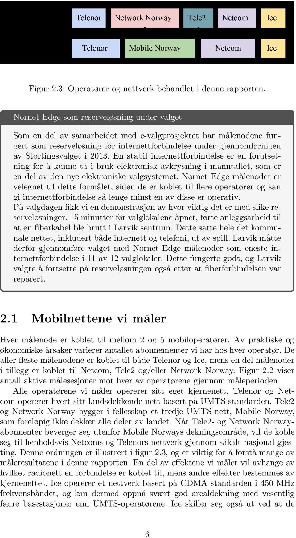 i 2013. En stabil internettforbindelse er en forutsetning for å kunne ta i bruk elektronisk avkrysning i manntallet, som er en del av den nye elektroniske valgsystemet.