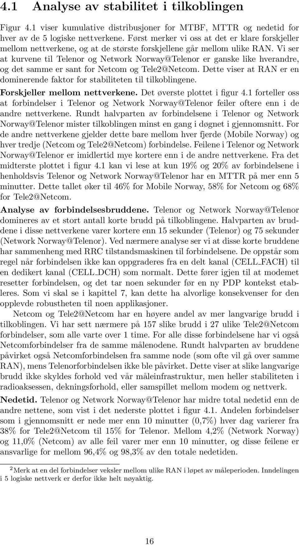 Vi ser at kurvene til Telenor og Network Norway@Telenor er ganske like hverandre, og det samme er sant for Netcom og Tele2@Netcom.