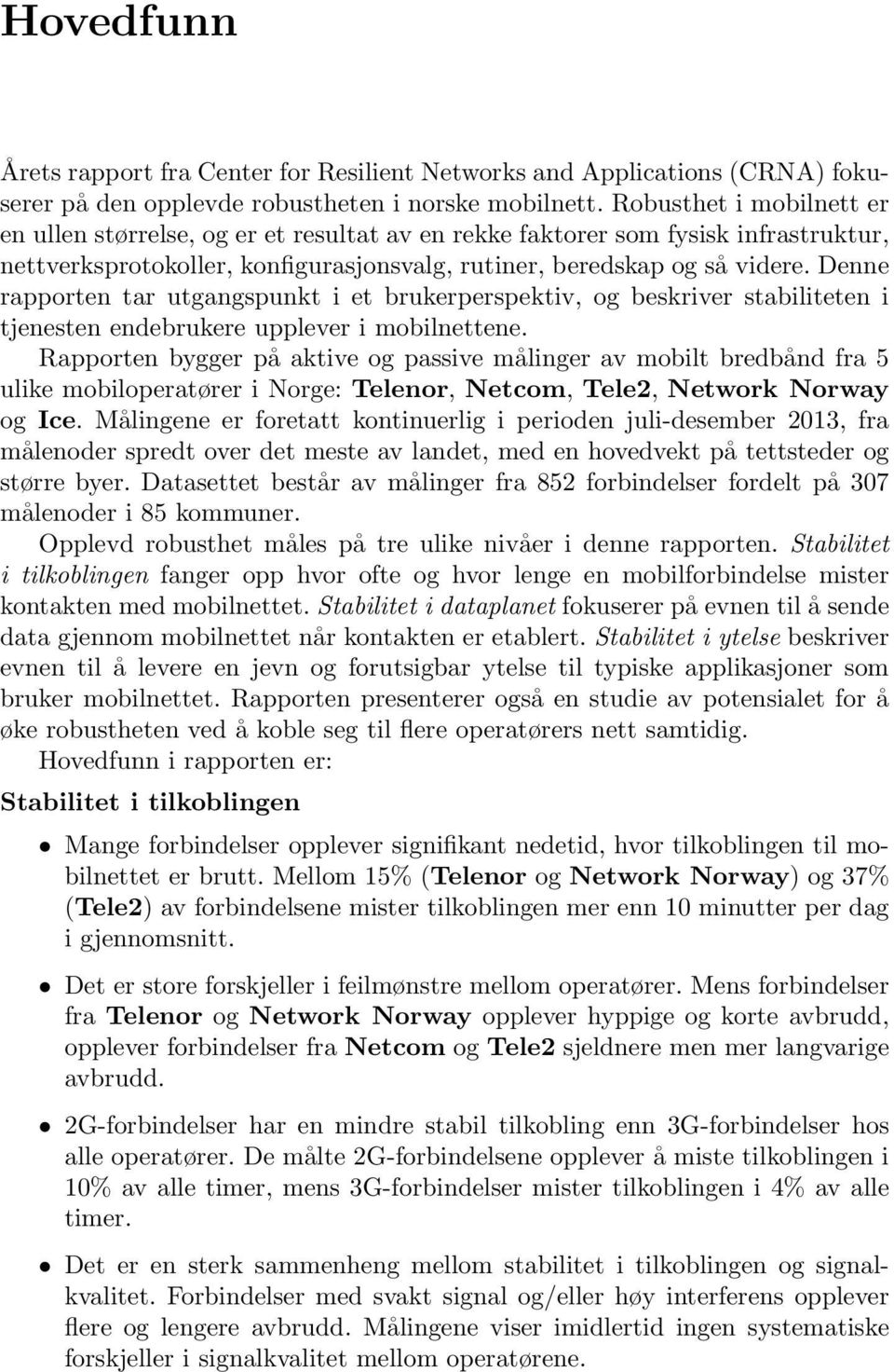 Denne rapporten tar utgangspunkt i et brukerperspektiv, og beskriver stabiliteten i tjenesten endebrukere upplever i mobilnettene.