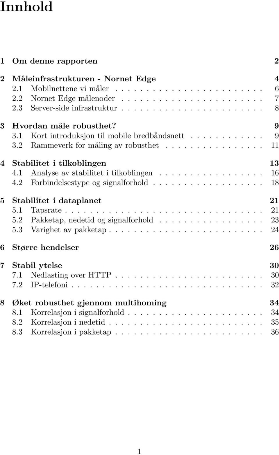 ............... 11 4 Stabilitet i tilkoblingen 13 4.1 Analyse av stabilitet i tilkoblingen................. 16 4.2 Forbindelsestype og signalforhold.................. 18 5 Stabilitet i dataplanet 21 5.