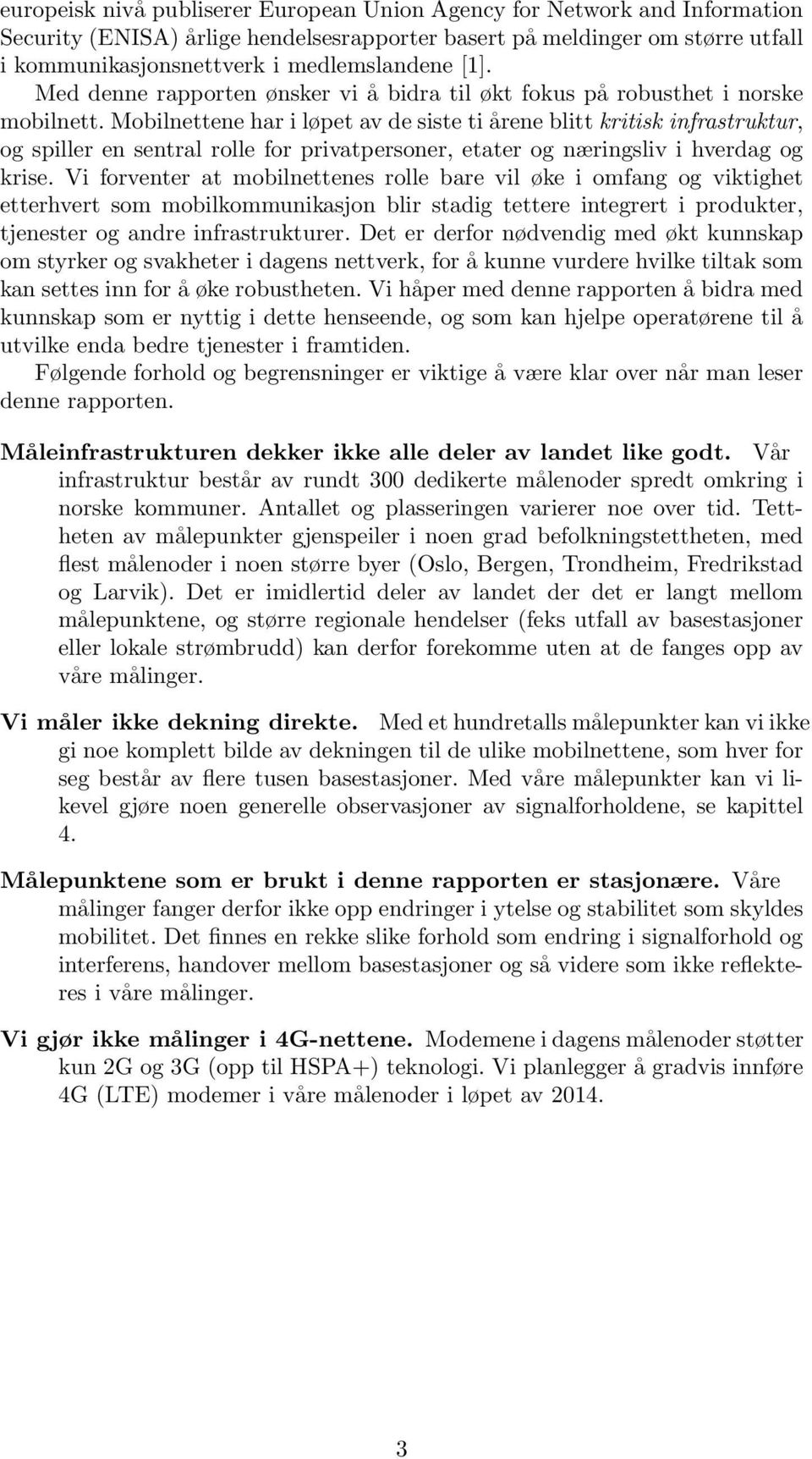 Mobilnettene har i løpet av de siste ti årene blitt kritisk infrastruktur, og spiller en sentral rolle for privatpersoner, etater og næringsliv i hverdag og krise.