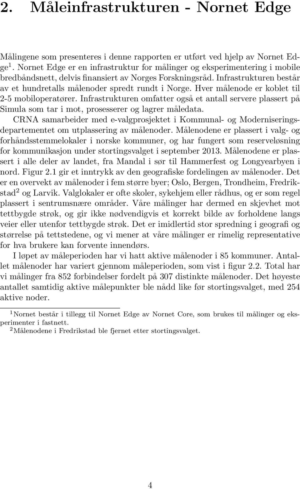 Infrastrukturen består av et hundretalls målenoder spredt rundt i Norge. Hver målenode er koblet til 2-5 mobiloperatører.