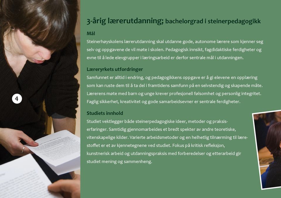 4 Læreryrkets utfordringer Samfunnet er alltid i endring, og pedagogikkens oppgave er å gi elevene en opplæring som kan ruste dem til å ta del i framtidens samfunn på en selvstendig og skapende måte.