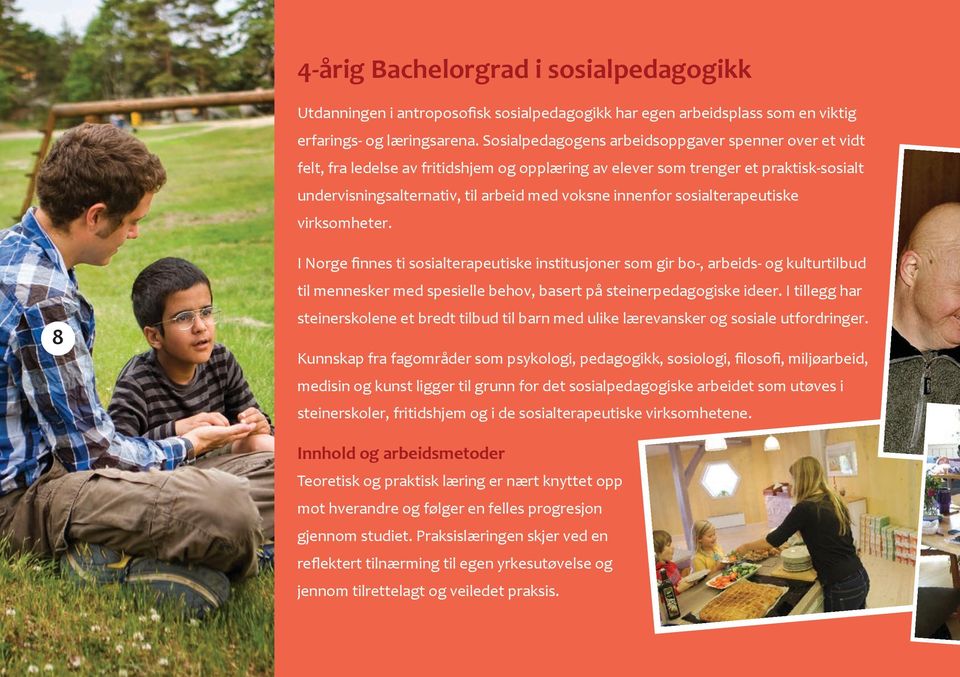sosialterapeutiske virksomheter. 8 I Norge finnes ti sosialterapeutiske institusjoner som gir bo-, arbeids- og kulturtilbud til mennesker med spesielle behov, basert på steinerpedagogiske ideer.