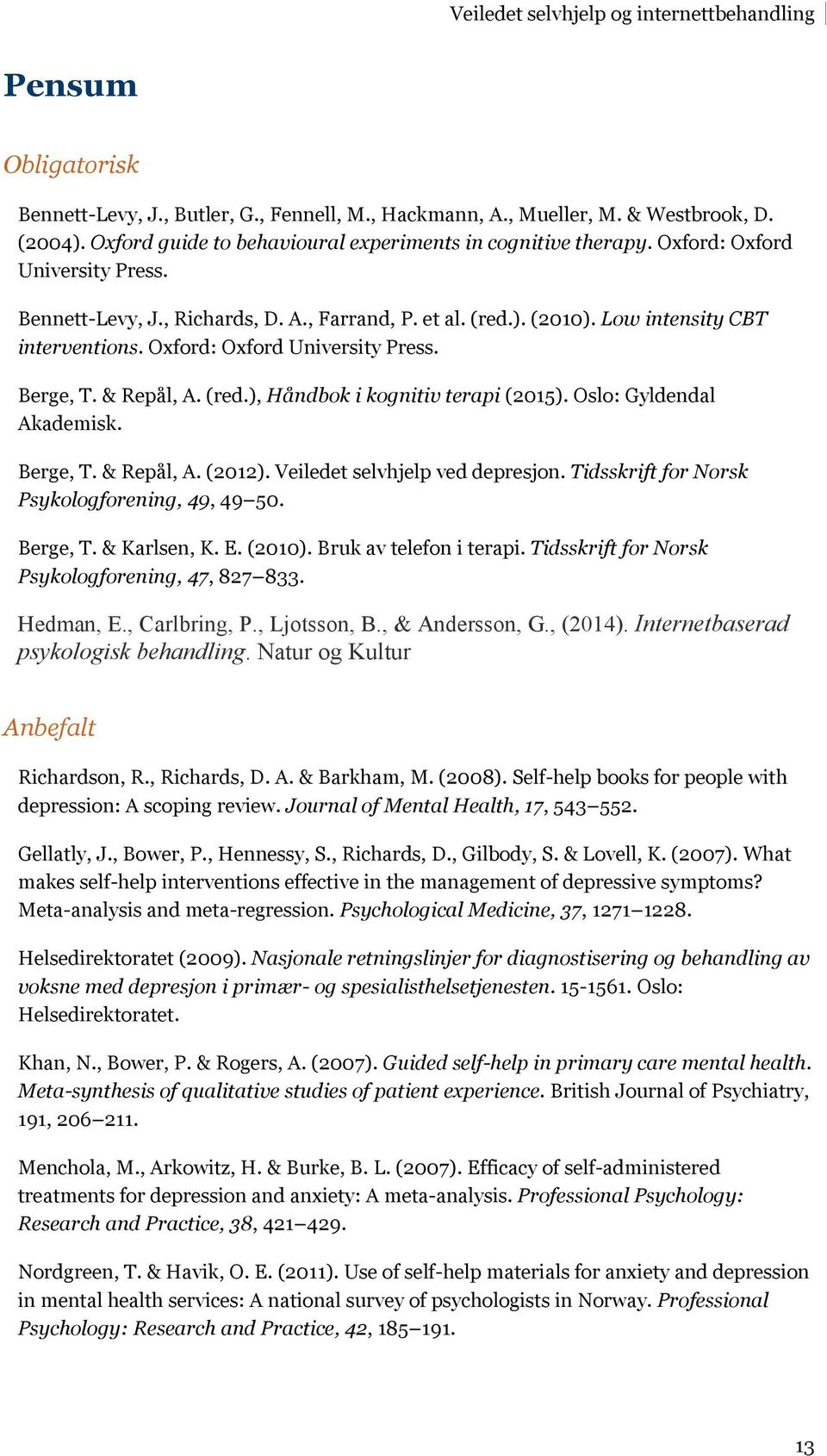 Oslo: Gyldendal Akademisk. Berge, T. & Repål, A. (2012). Veiledet selvhjelp ved depresjon. Tidsskrift for Norsk Psykologforening, 49, 49 50. Berge, T. & Karlsen, K. E. (2010).