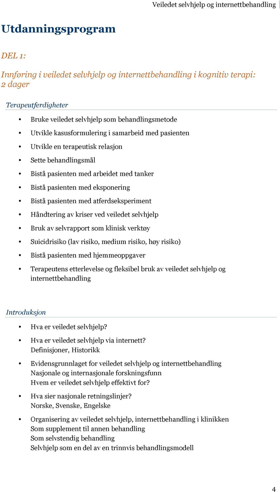 av kriser ved veiledet selvhjelp Bruk av selvrapport som klinisk verktøy Suicidrisiko (lav risiko, medium risiko, høy risiko) Bistå pasienten med hjemmeoppgaver Terapeutens etterlevelse og fleksibel