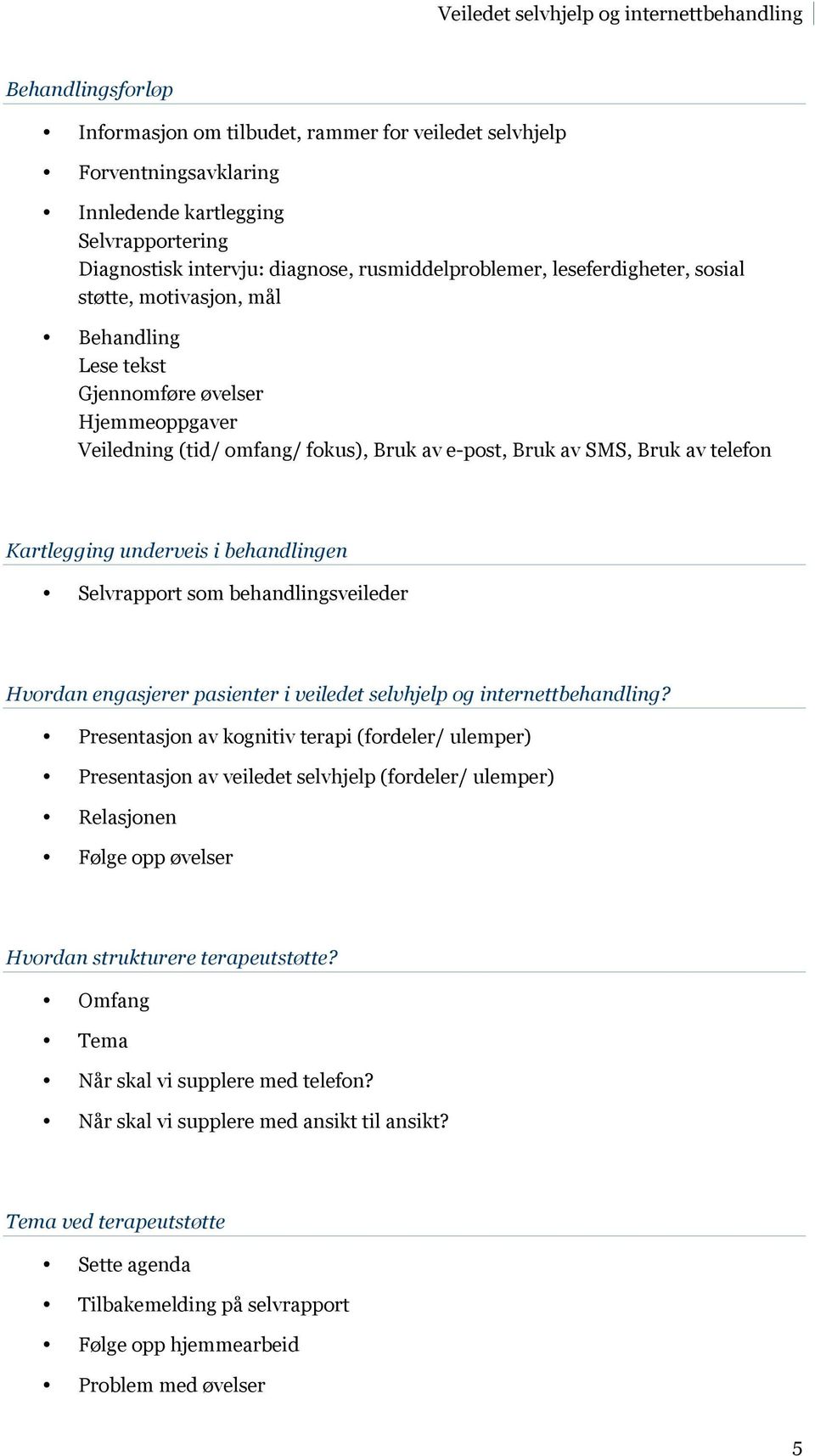 underveis i behandlingen Selvrapport som behandlingsveileder Hvordan engasjerer pasienter i veiledet selvhjelp og internettbehandling?