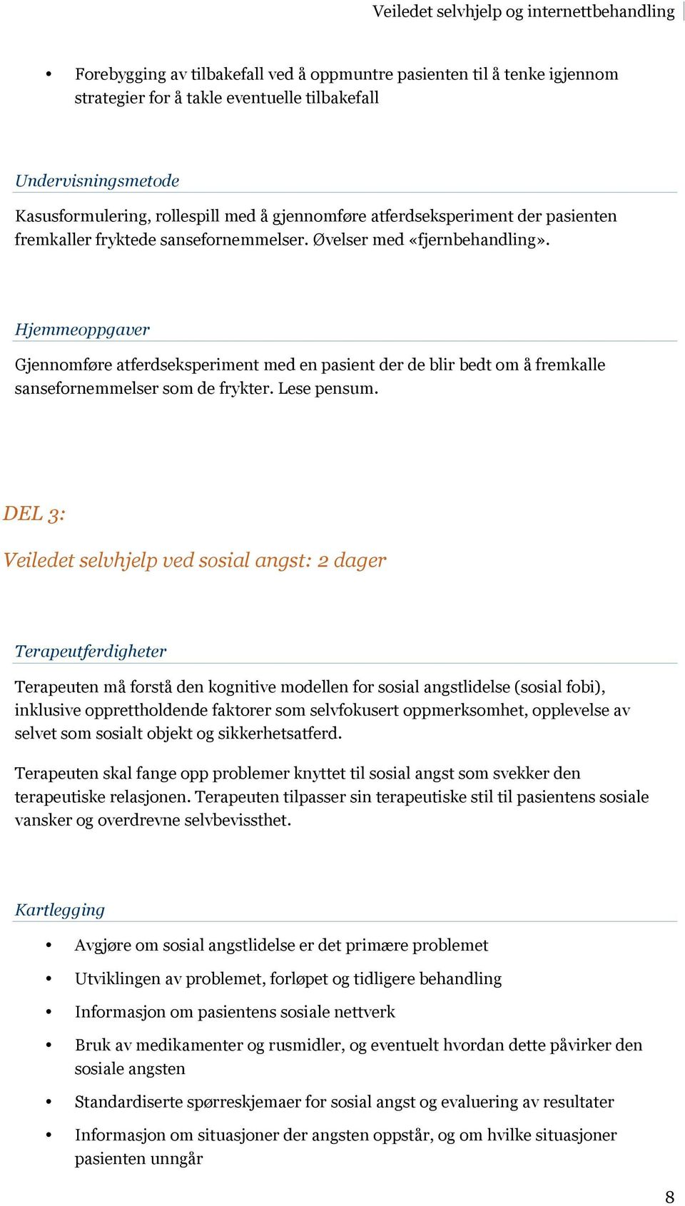 Hjemmeoppgaver Gjennomføre atferdseksperiment med en pasient der de blir bedt om å fremkalle sansefornemmelser som de frykter. Lese pensum.