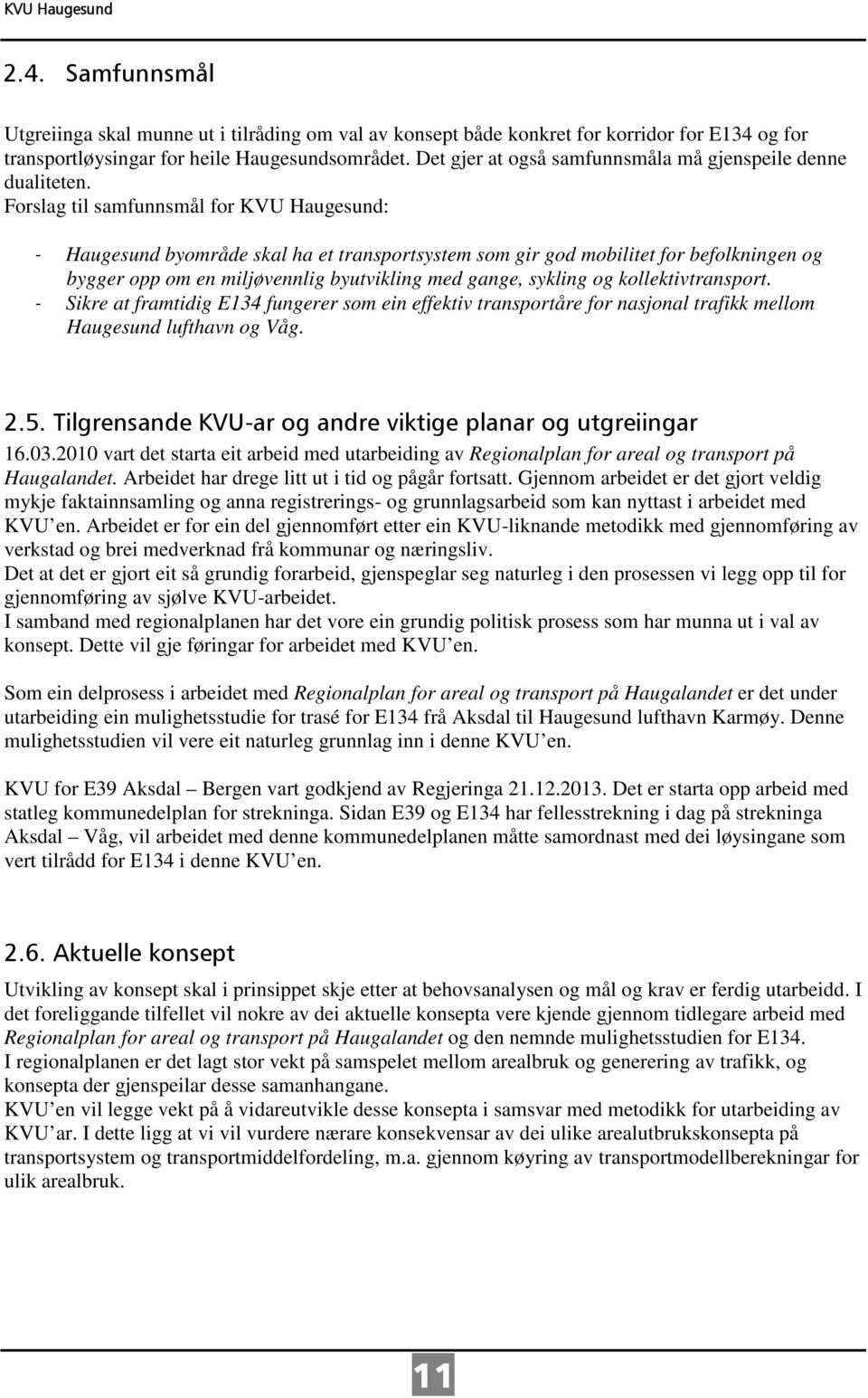 Forslag til samfunnsmål for KVU Haugesund: - Haugesund byområde skal ha et transportsystem som gir god mobilitet for befolkningen og bygger opp om en miljøvennlig byutvikling med gange, sykling og