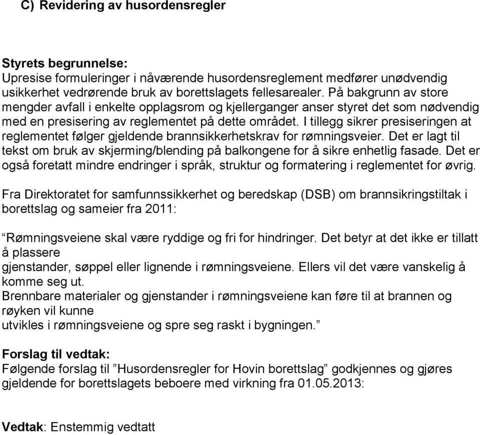 I tillegg sikrer presiseringen at reglementet følger gjeldende brannsikkerhetskrav for rømningsveier. Det er lagt til tekst om bruk av skjerming/blending på balkongene for å sikre enhetlig fasade.