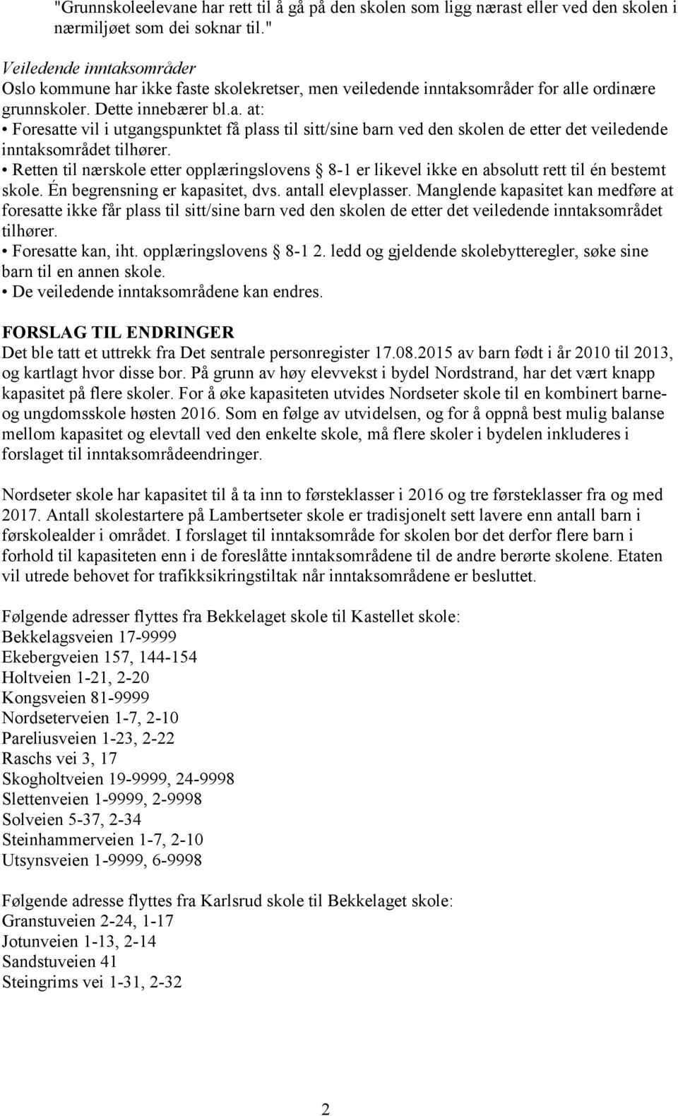 Retten til nærskole etter opplæringslovens 8-1 er likevel ikke en absolutt rett til én bestemt skole. Én begrensning er kapasitet, dvs. antall elevplasser.