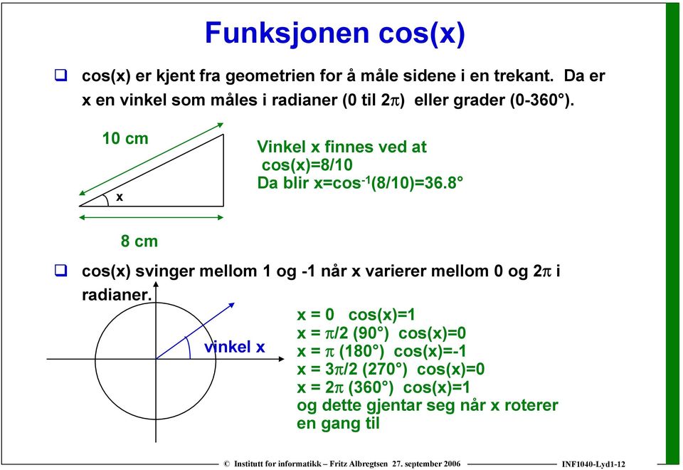 10 cm x Vinkel x finnes ved at cos(x)=8/10 Da blir x=cos -1 (8/10)=36.