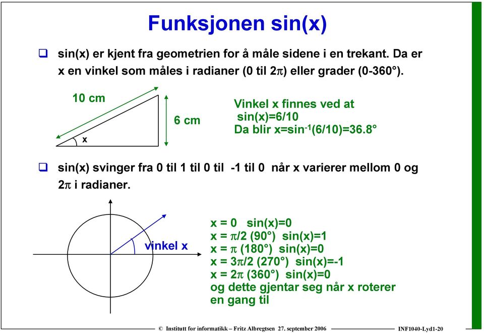 10 cm x 6 cm Vinkel x finnes ved at sin(x)=6/10 Da blir x=sin -1 (6/10)=36.