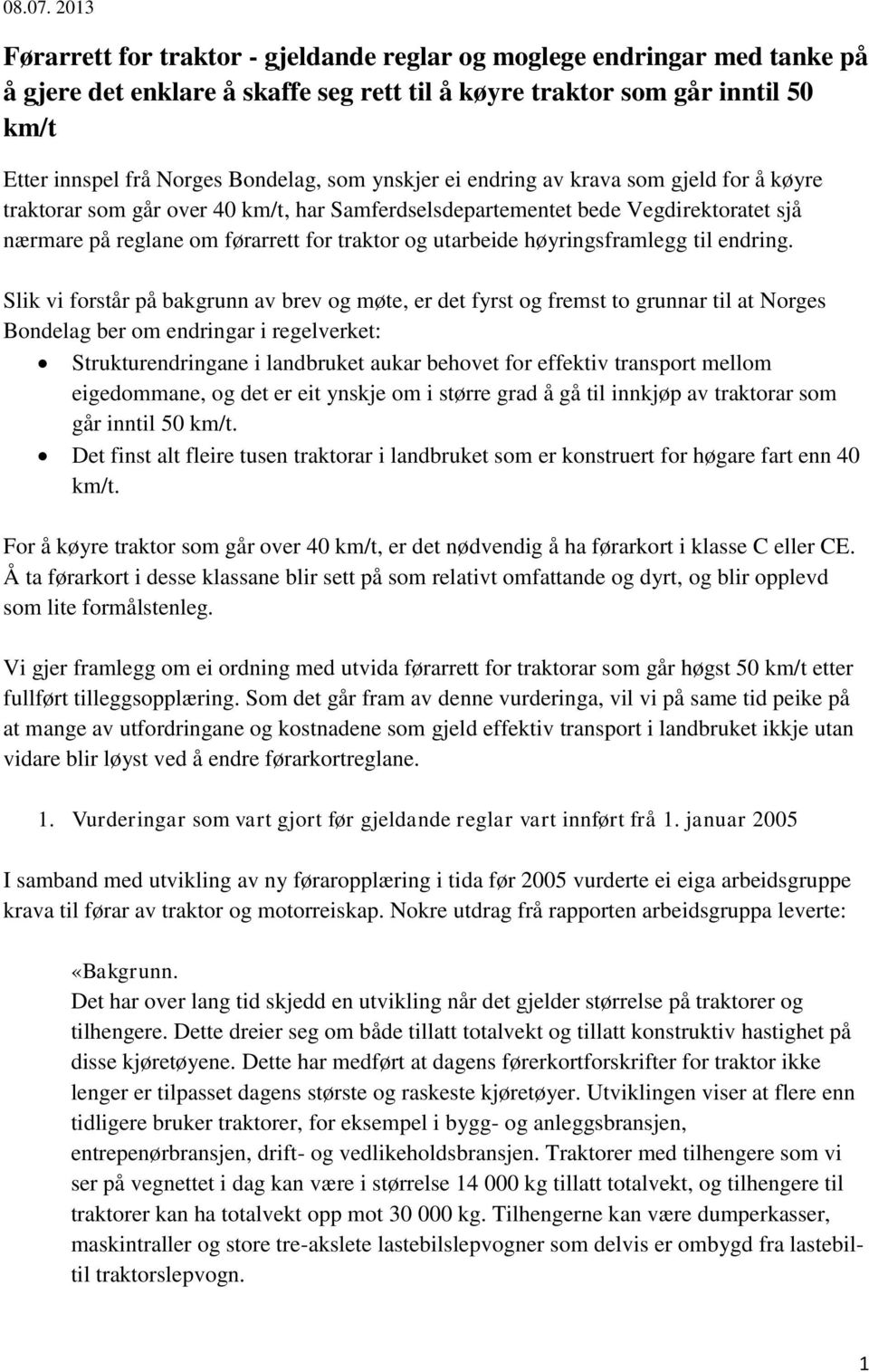 ynskjer ei endring av krava som gjeld for å køyre traktorar som går over 40 km/t, har Samferdselsdepartementet bede Vegdirektoratet sjå nærmare på reglane om førarrett for traktor og utarbeide