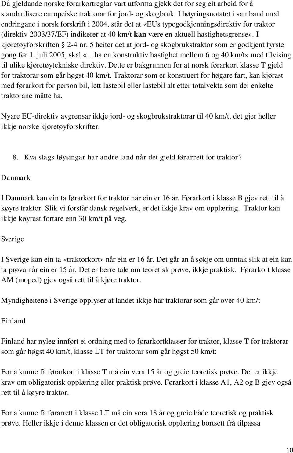 hastighetsgrense». I kjøretøyforskriften 2-4 nr. 5 heiter det at jord- og skogbrukstraktor som er godkjent fyrste gong før 1.