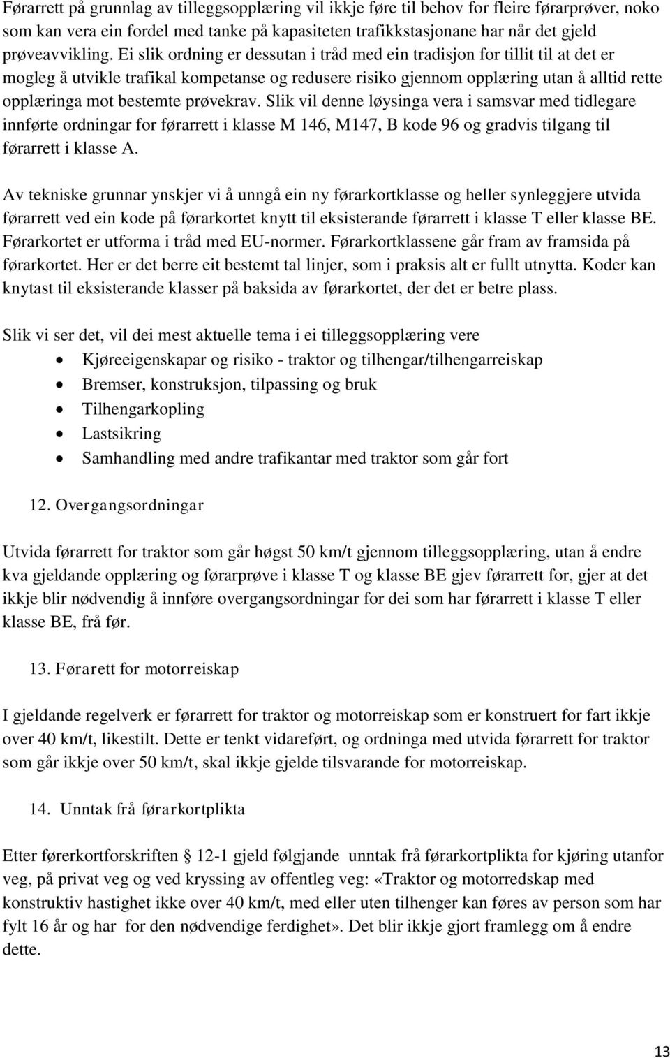 prøvekrav. Slik vil denne løysinga vera i samsvar med tidlegare innførte ordningar for førarrett i klasse M 146, M147, B kode 96 og gradvis tilgang til førarrett i klasse A.